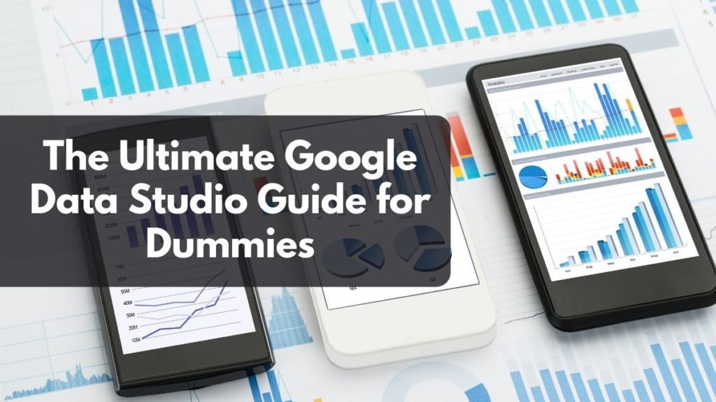 The Ultimate Google Data Studio Guide for Dummies | Side Hustle Rich