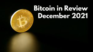 Bitcoin in Review Dec 2021